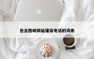 安丘包含西峡网站建设电话的词条