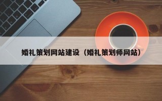 安丘婚礼策划网站建设（婚礼策划师网站）